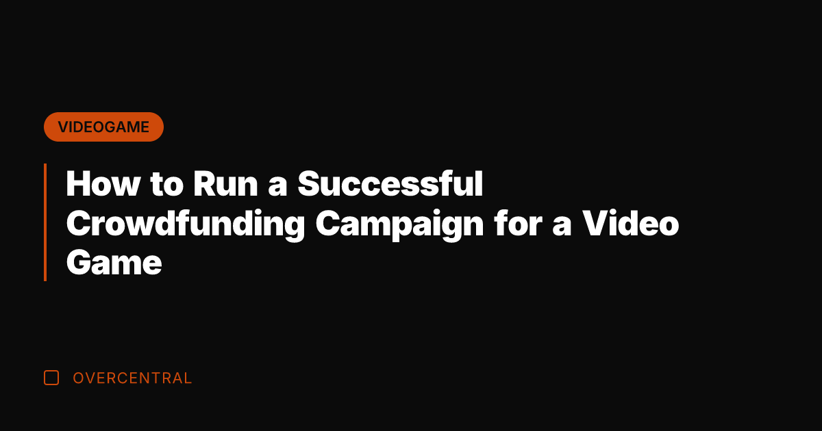 How to Run a Successful Crowdfunding Campaign for a Video Game