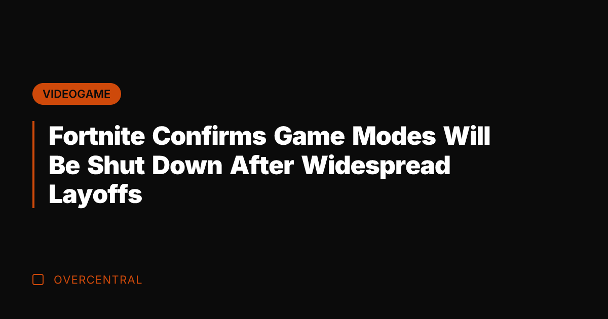 Fortnite Confirms Game Modes Will Be Shut Down After Widespread Layoffs