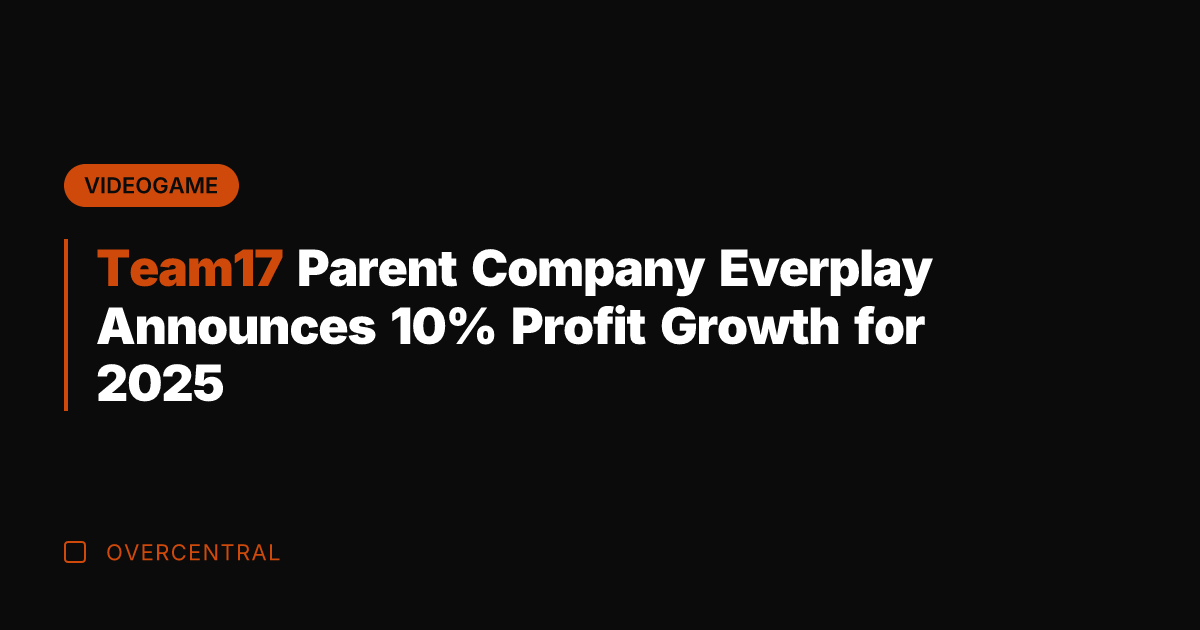 Team17 Parent Company Everplay Announces 10% Profit Growth for 2025