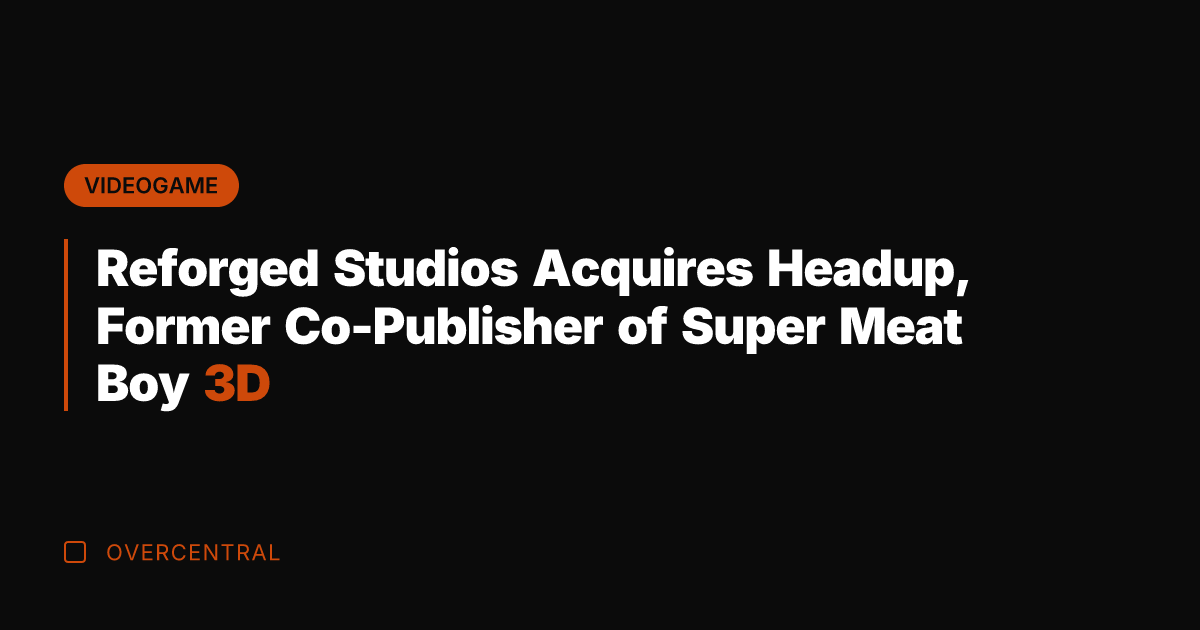 Reforged Studios Acquires Headup, Former Co-Publisher of Super Meat Boy 3D
