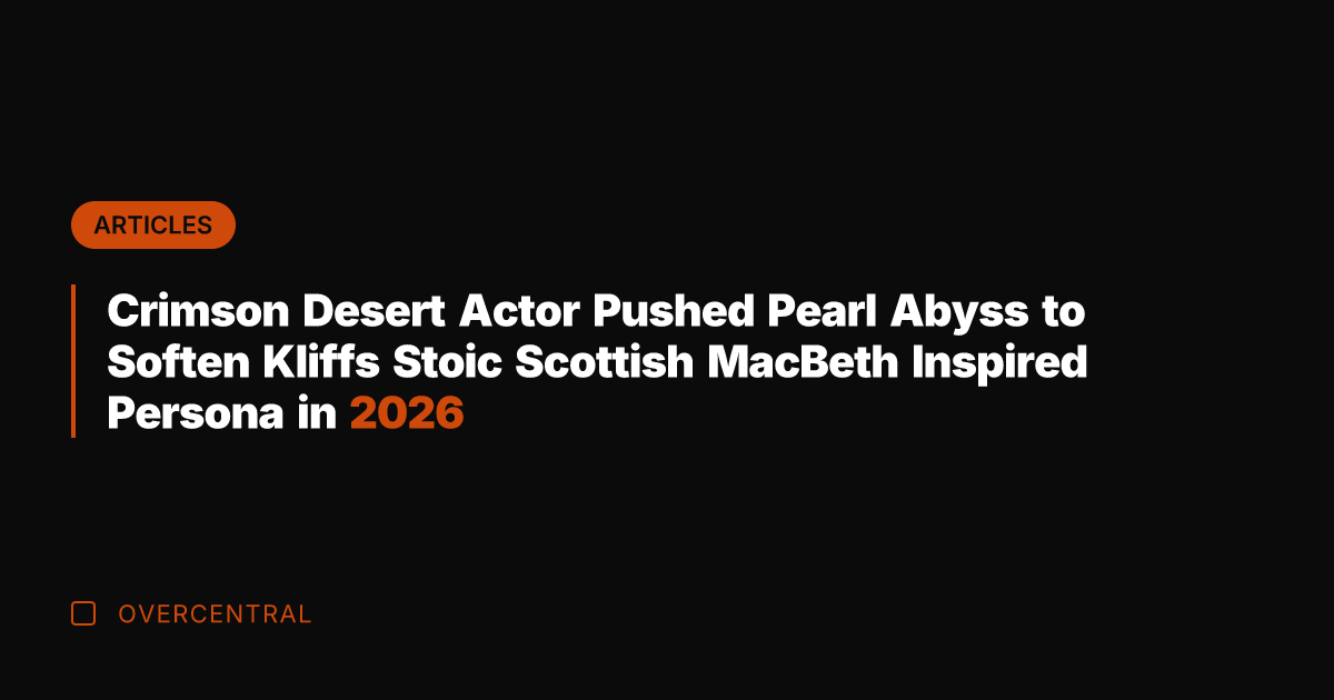 Crimson Desert Actor Pushed Pearl Abyss to Soften Kliffs Stoic Scottish MacBeth