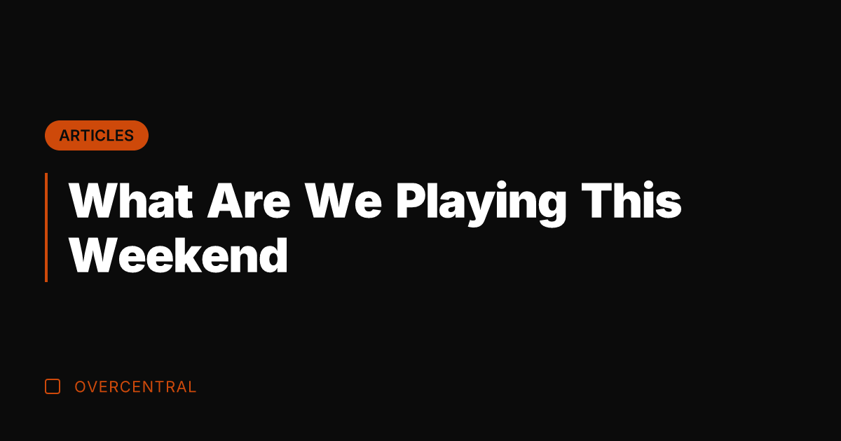 What Are We Playing This Weekend