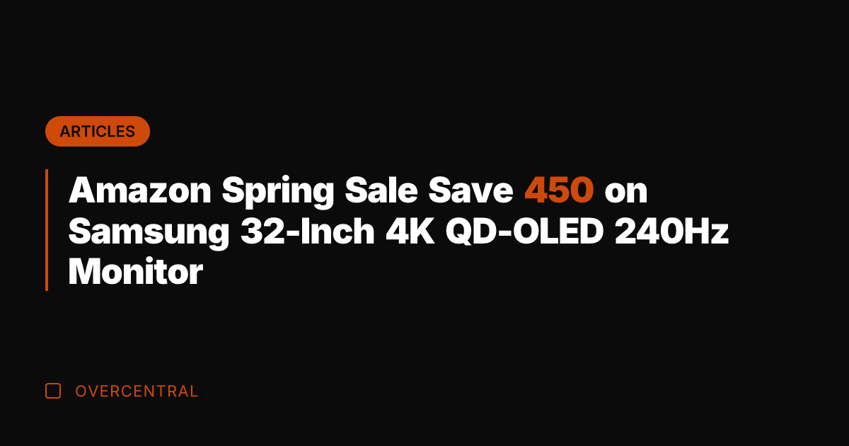Amazon Spring Sale Save 450 on Samsung 32-Inch 4K QD-OLED 240Hz Monitor