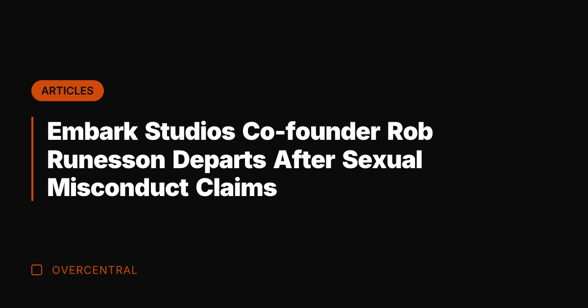 Embark Studios Co-founder Rob Runesson Departs After Sexual Misconduct Claims