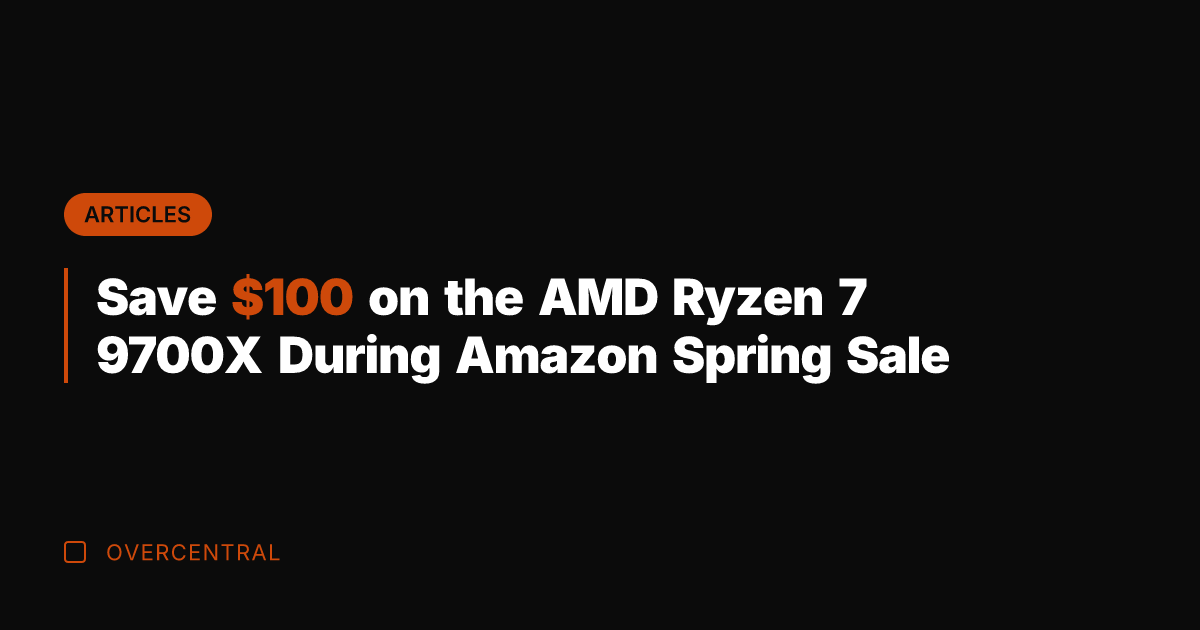 Save 0 on the AMD Ryzen 7 9700X During Amazon Spring Sale