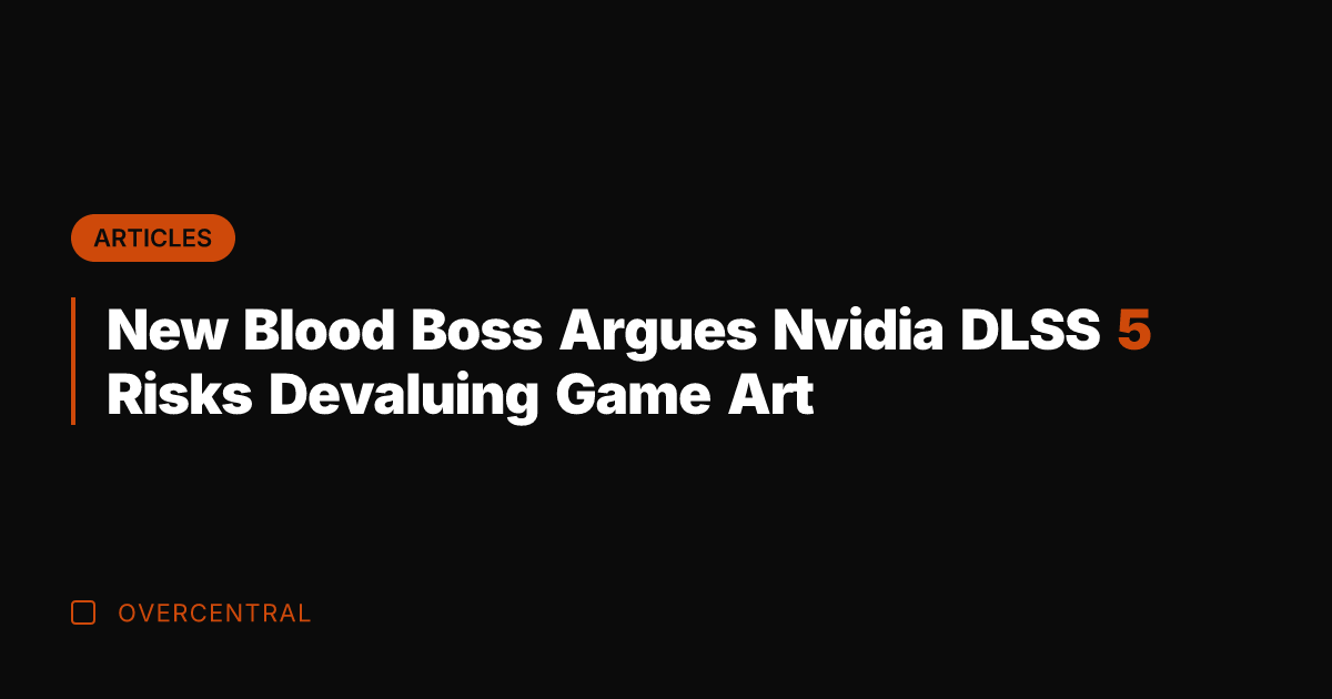 New Blood Boss Argues Nvidia DLSS 5 Risks Devaluing Game Art