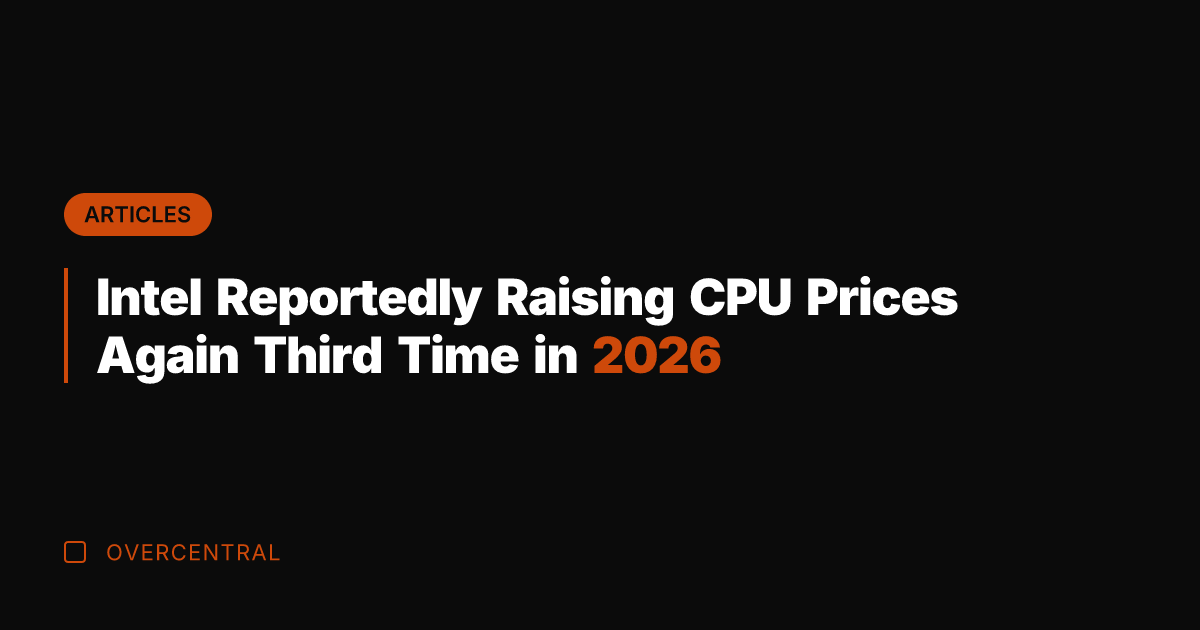 Intel Reportedly Raising CPU Prices Again Third Time in 2026