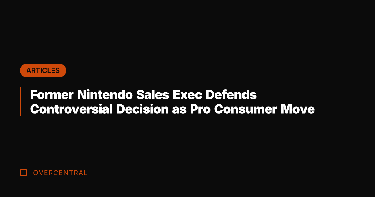 Former Nintendo Sales Exec Defends Controversial Decision as Pro Consumer Move