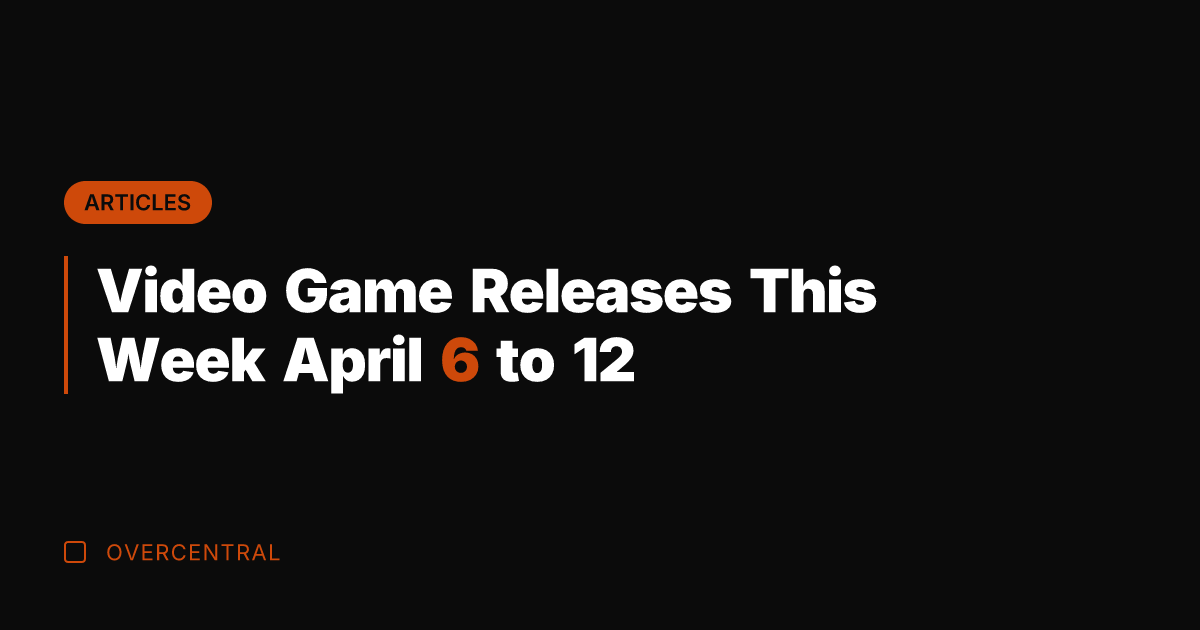 Video Game Releases This Week April 6 to 12