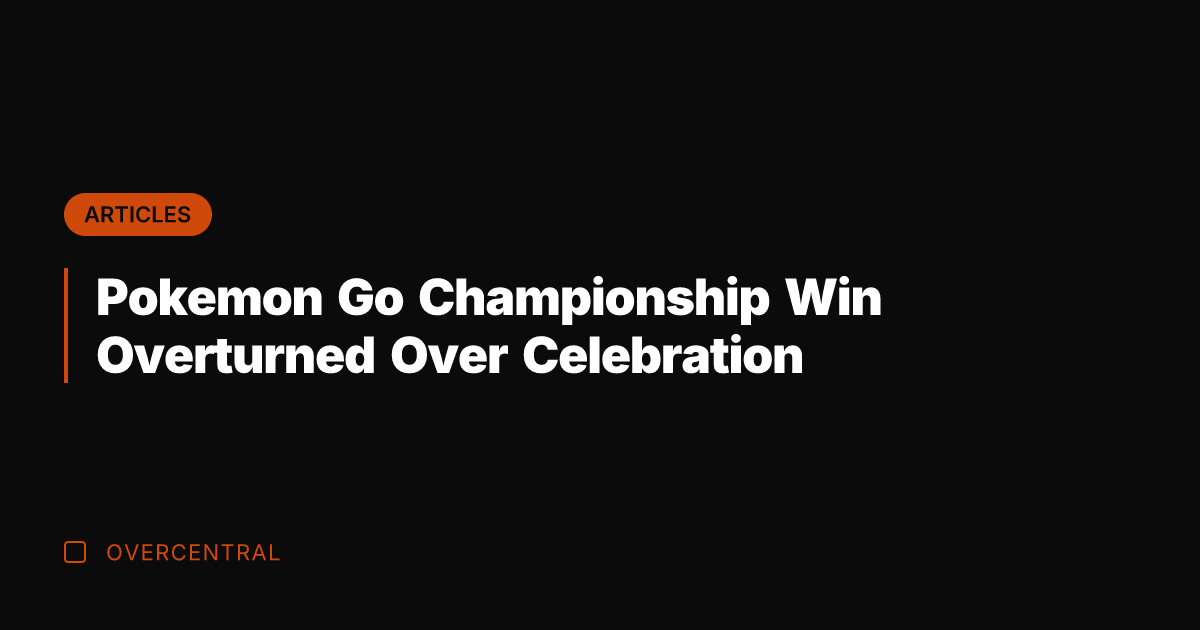 Pokemon Go Championship Win Overturned Over Celebration