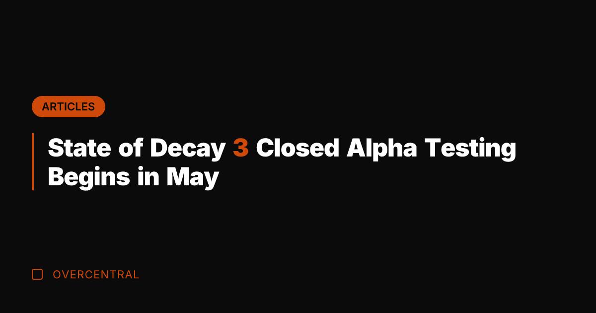State of Decay 3 Closed Alpha Testing Begins in May