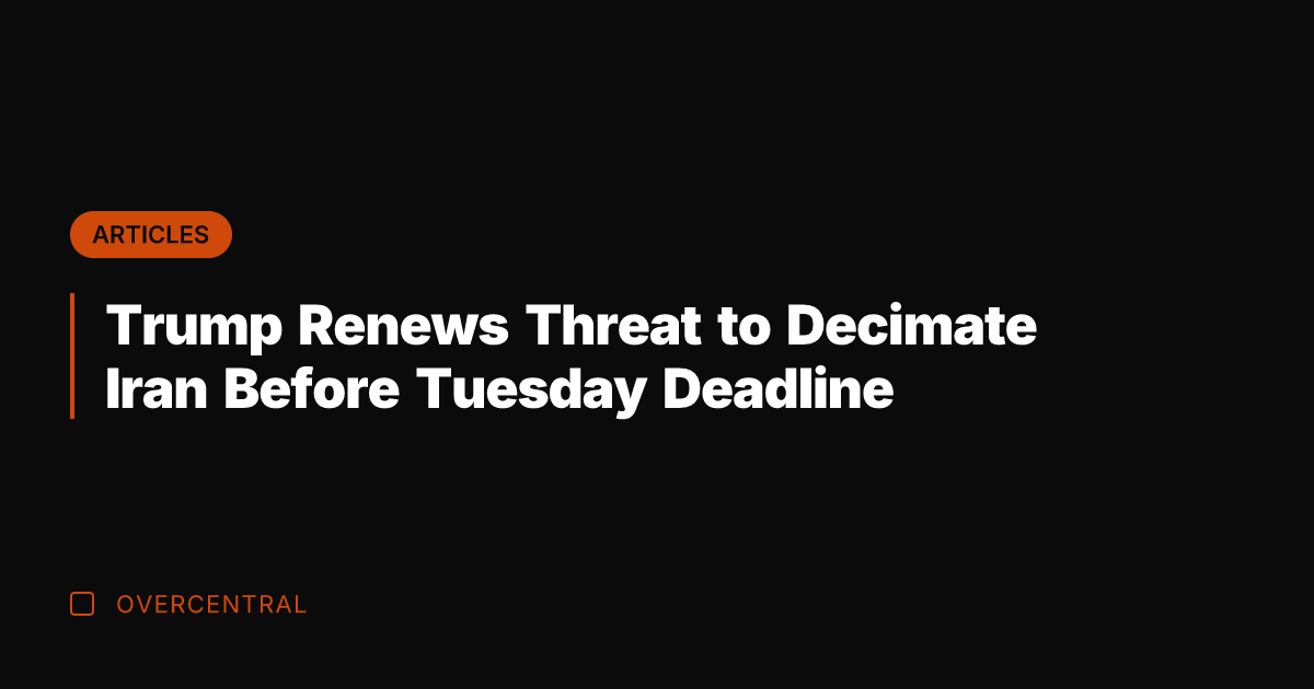 Trump Renews Threat to Decimate Iran Before Tuesday Deadline