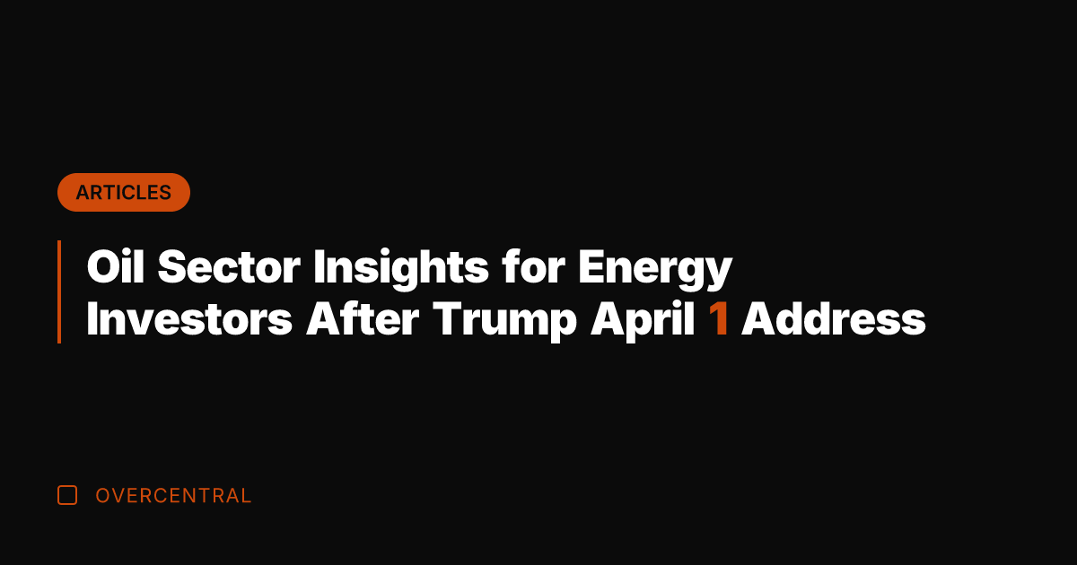 Oil Sector Insights for Energy Investors After Trump April 1 Address