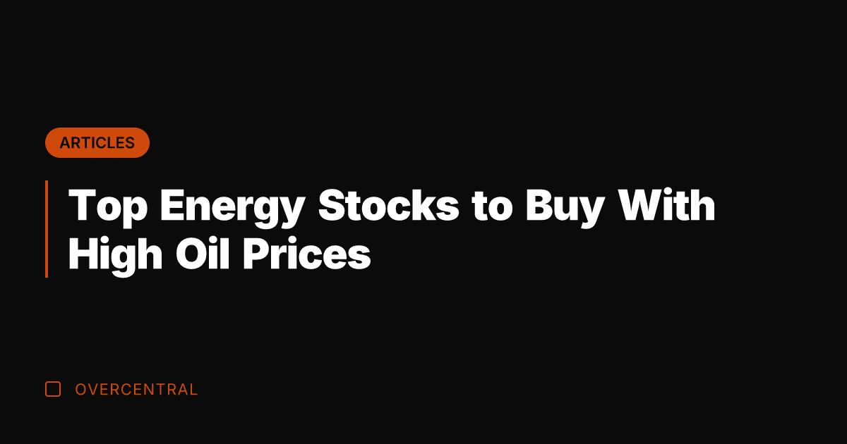 Top Energy Stocks to Buy With High Oil Prices