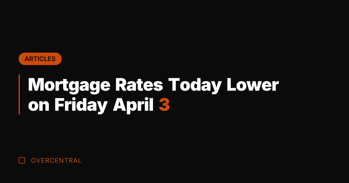 Mortgage Rates Today Lower on Friday April 3
