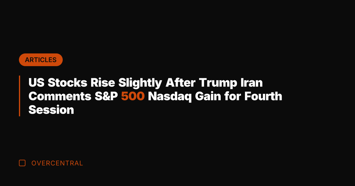 US Stocks Rise Slightly After Trump Iran Comments S&P 500 Nasdaq Gain