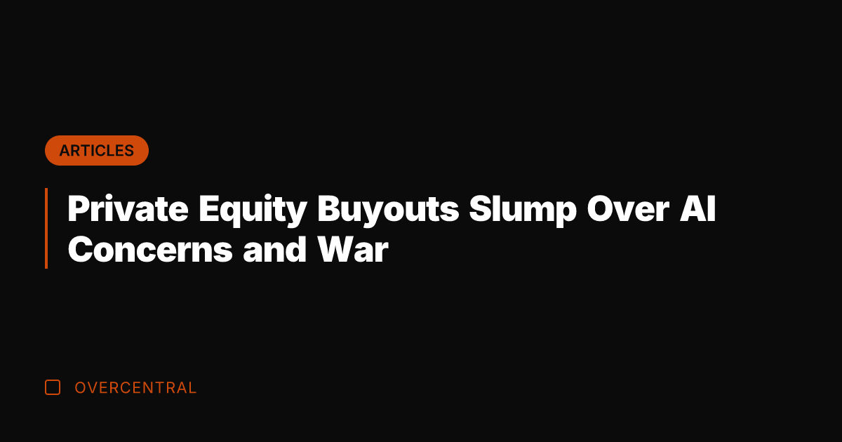 Private Equity Buyouts Slump Over AI Concerns and War