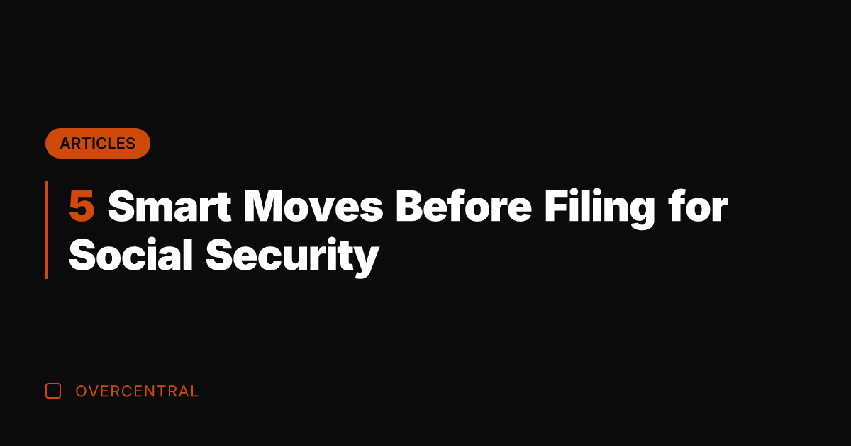 5 Smart Moves Before Filing for Social Security