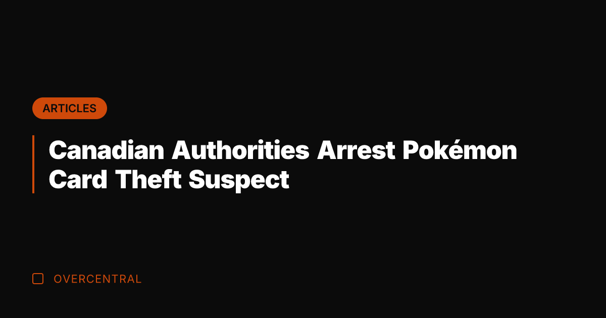 Canadian Authorities Arrest Pokémon Card Theft Suspect