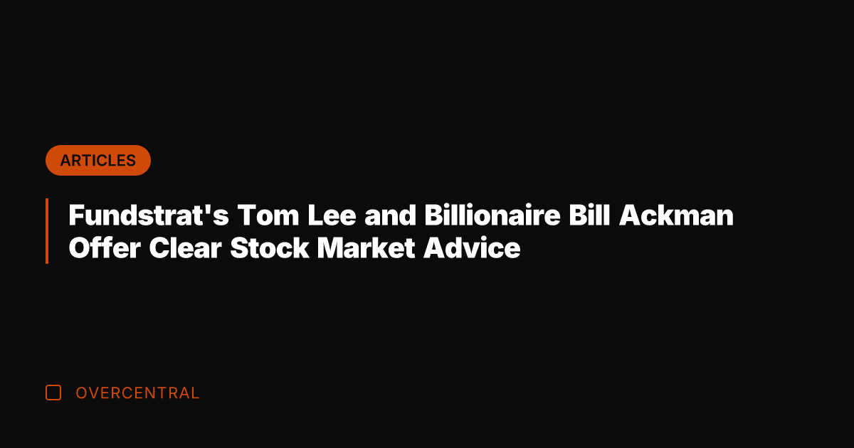 Fundstrat's Tom Lee and Billionaire Bill Ackman Offer Clear Stock Market Advice