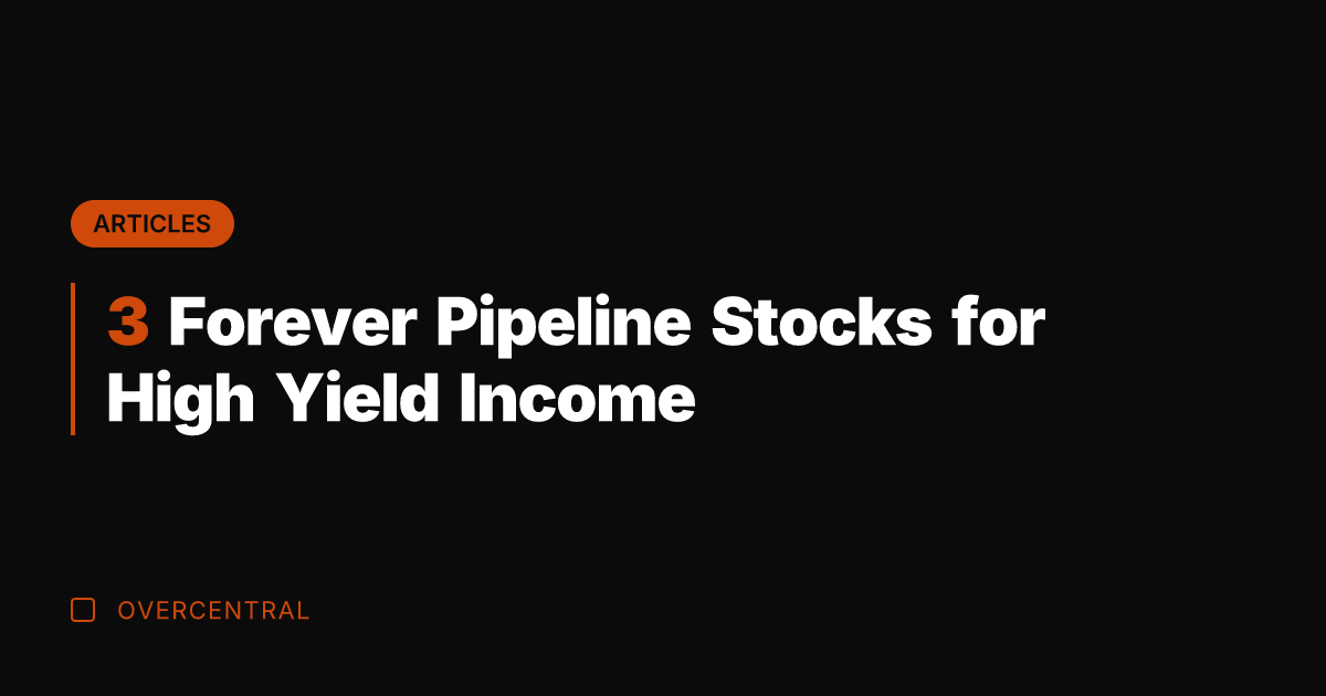 3 Forever Pipeline Stocks for High Yield Income