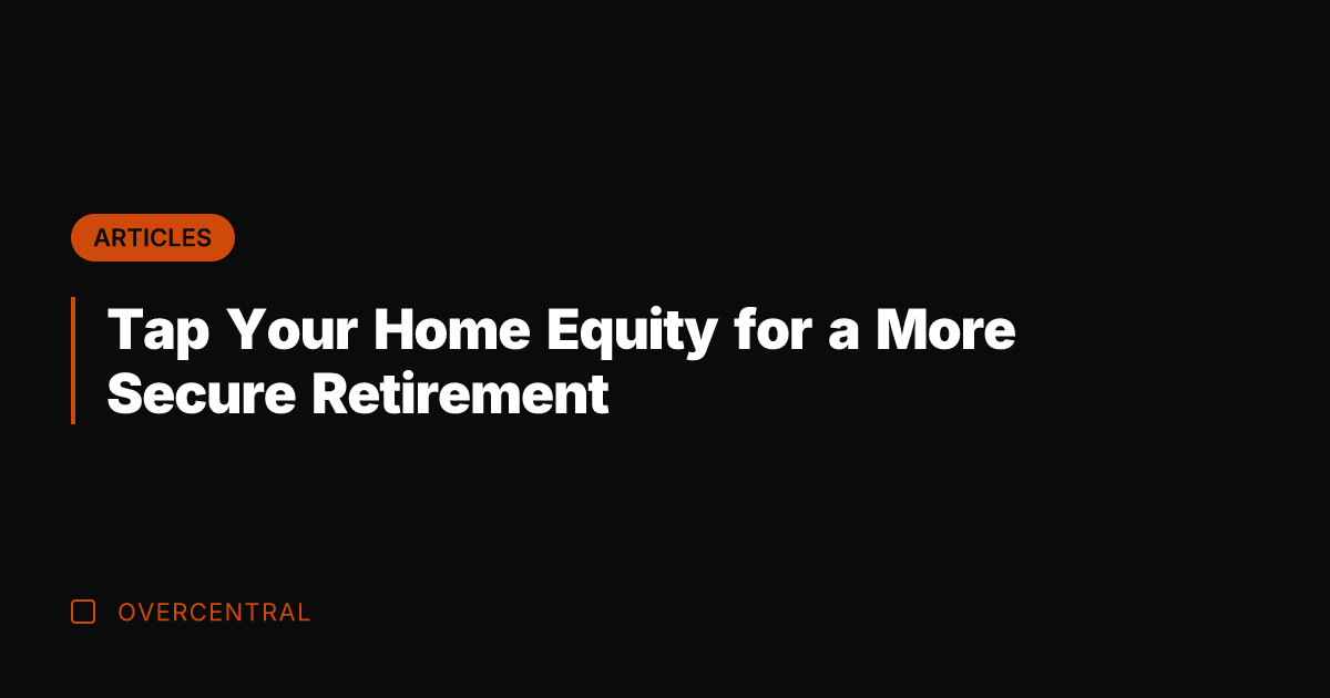 Tap Your Home Equity for a More Secure Retirement