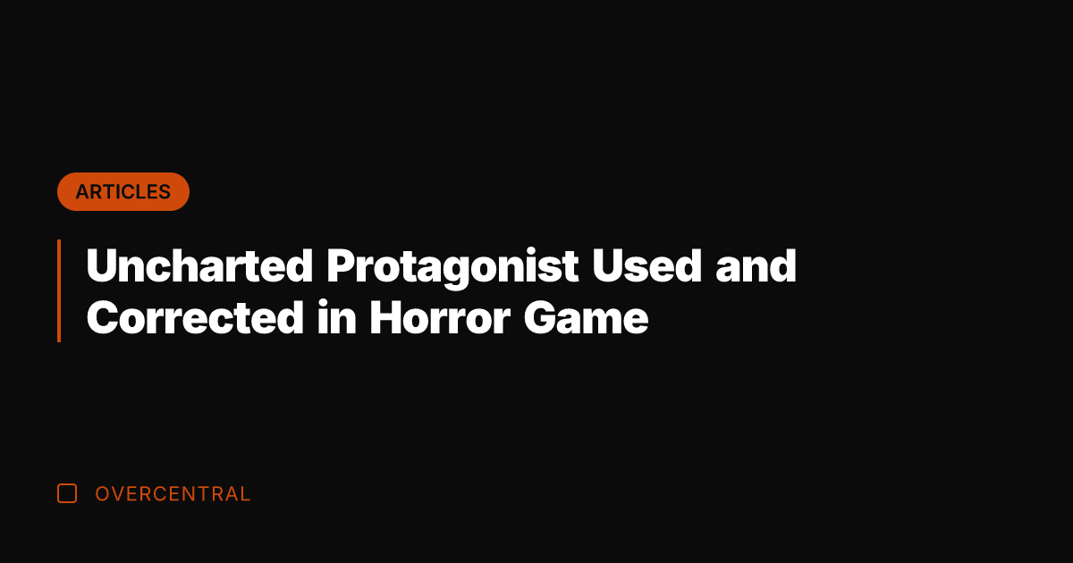 Uncharted Protagonist Used and Corrected in Horror Game