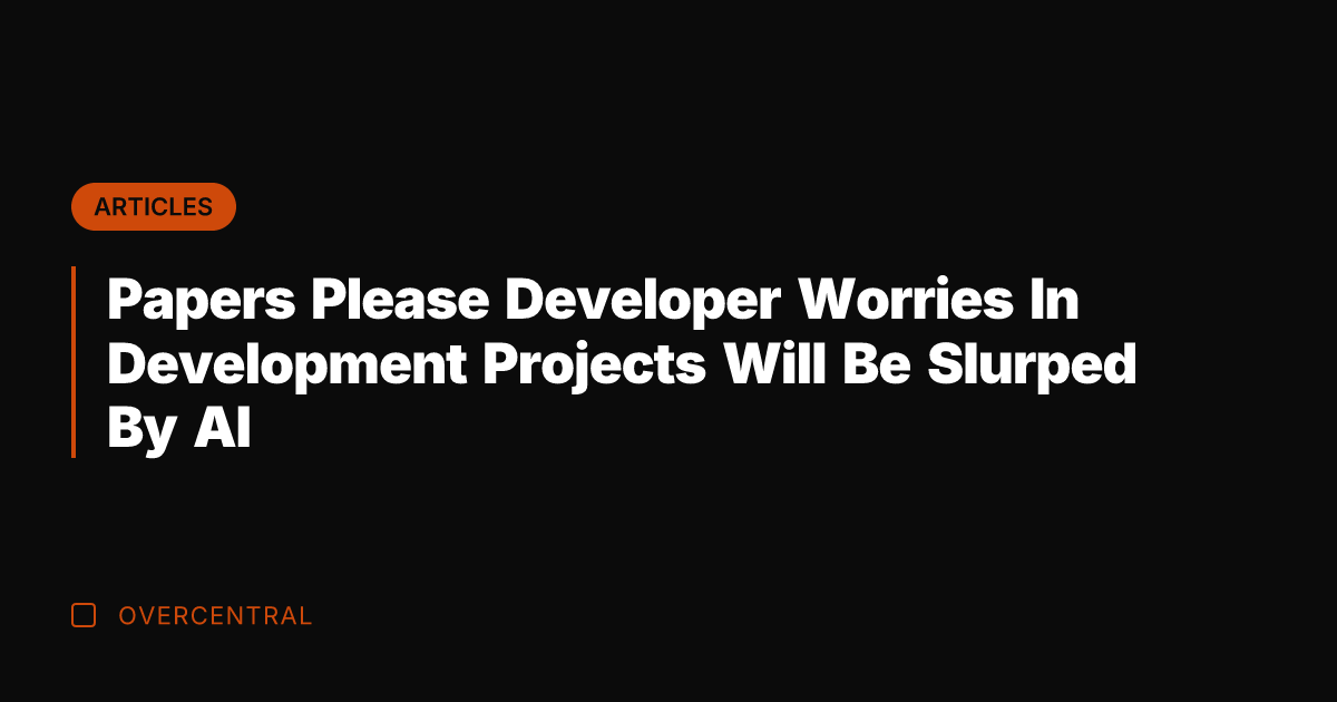 Papers Please Developer Worries In Development Projects Will Be Slurped By AI