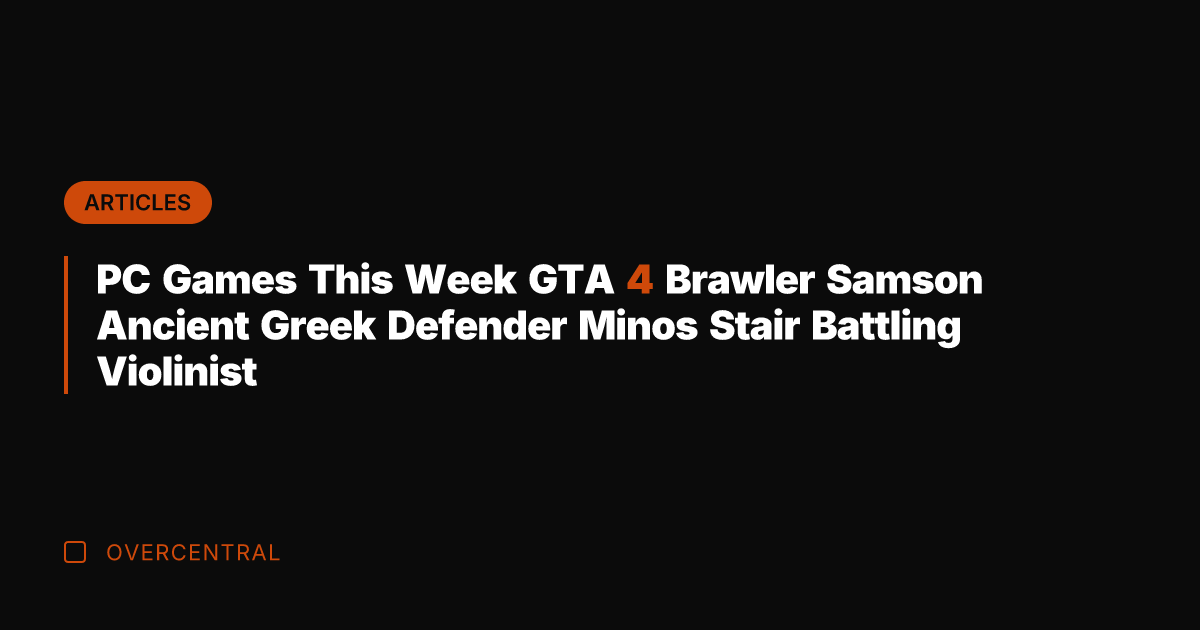 PC Games This Week GTA 4 Brawler Samson Ancient Greek Defender Minos