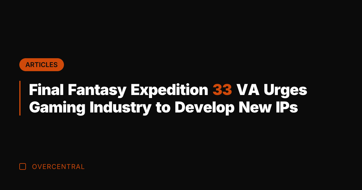 Final Fantasy Expedition 33 VA Urges Gaming Industry to Develop New IPs