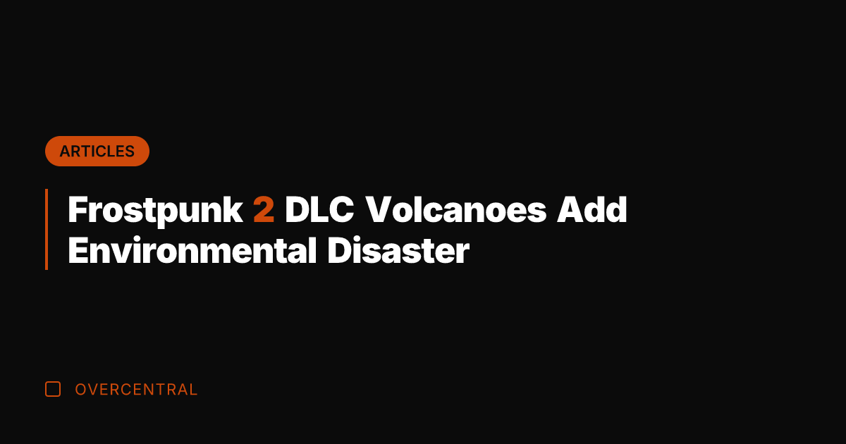Frostpunk 2 DLC Volcanoes Add Environmental Disaster