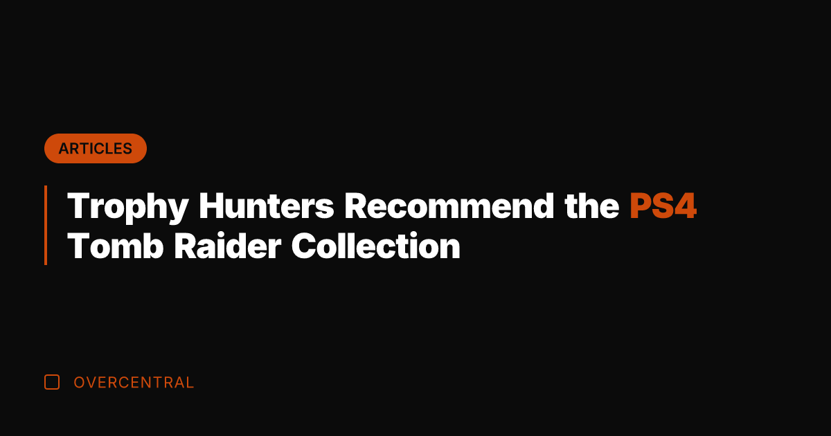 Trophy Hunters Recommend the PS4 Tomb Raider Collection