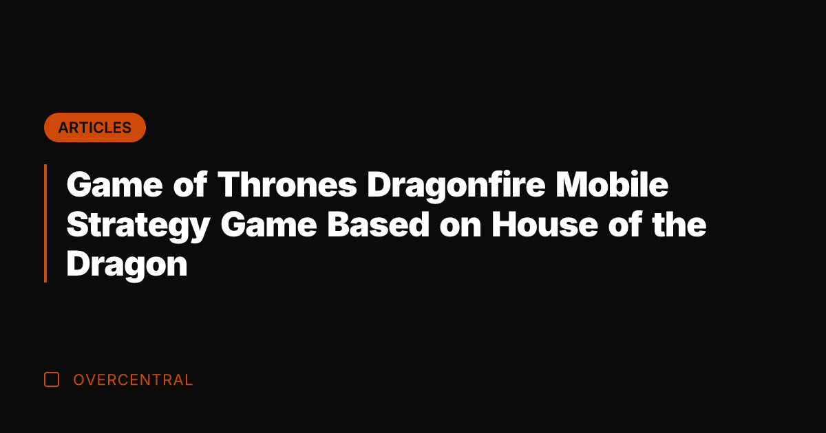 Game of Thrones Dragonfire Mobile Strategy Game Based on House of the