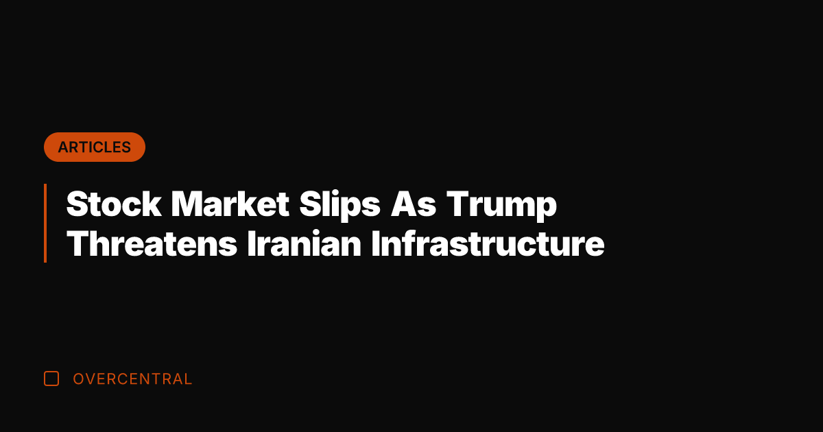 Stock Market Slips As Trump Threatens Iranian Infrastructure