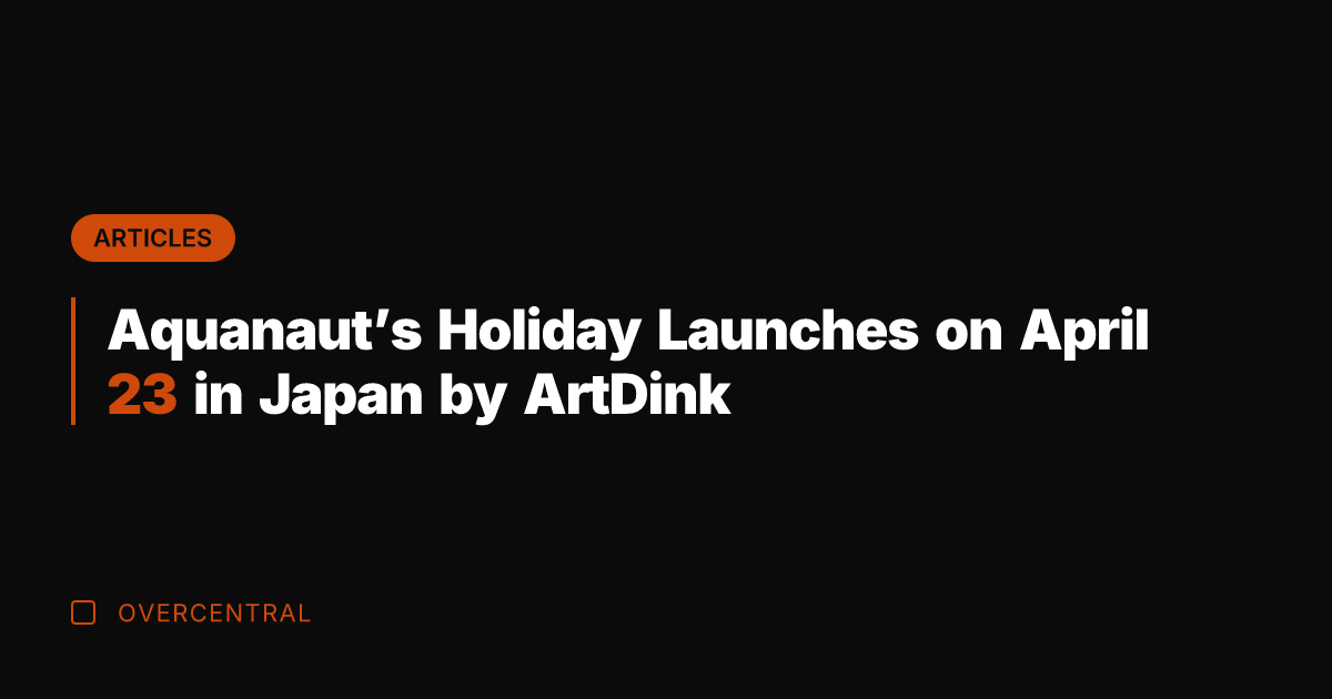 Aquanaut's Holiday Launches on April 23 in Japan by ArtDink