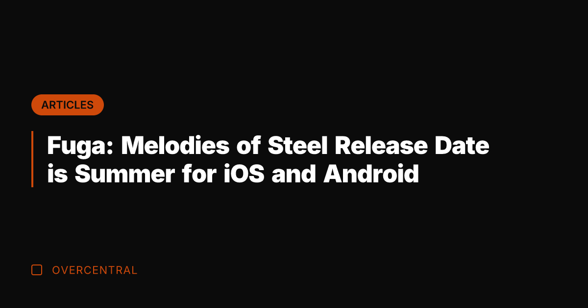 Fuga: Melodies of Steel Release Date is Summer for iOS and Android