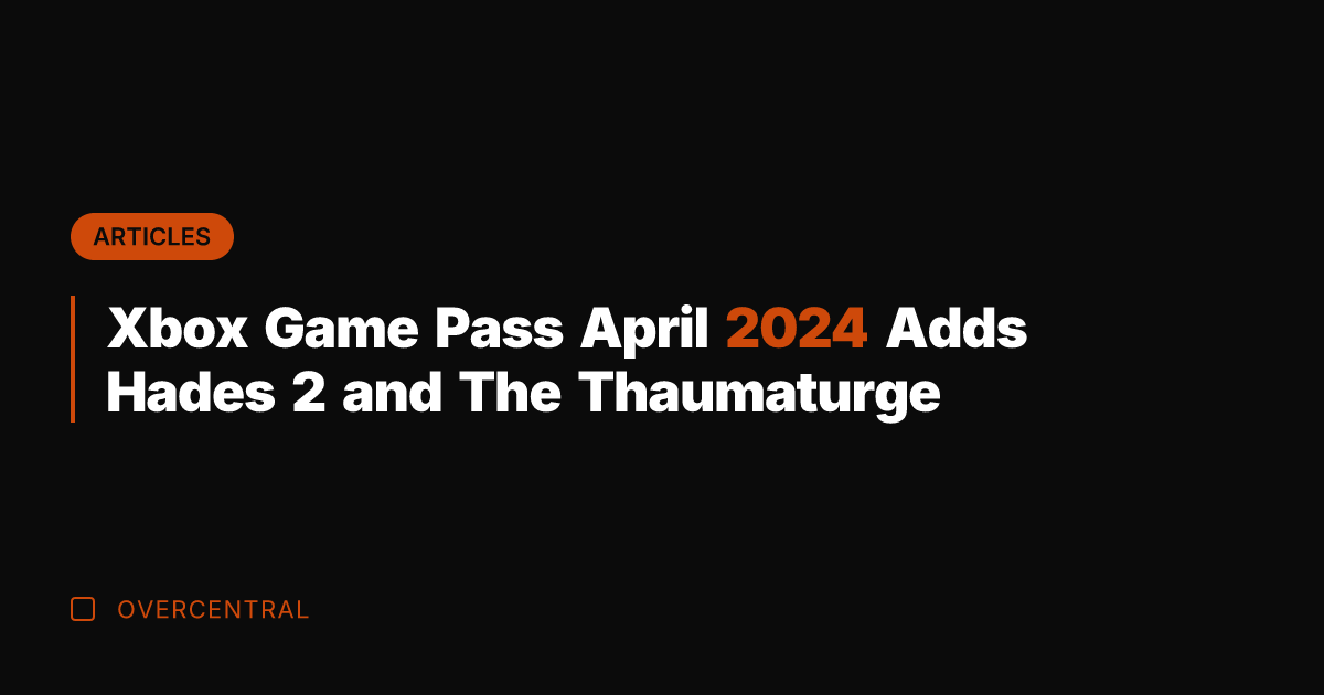 Xbox Game Pass April 2024 Adds Hades 2 and The Thaumaturge