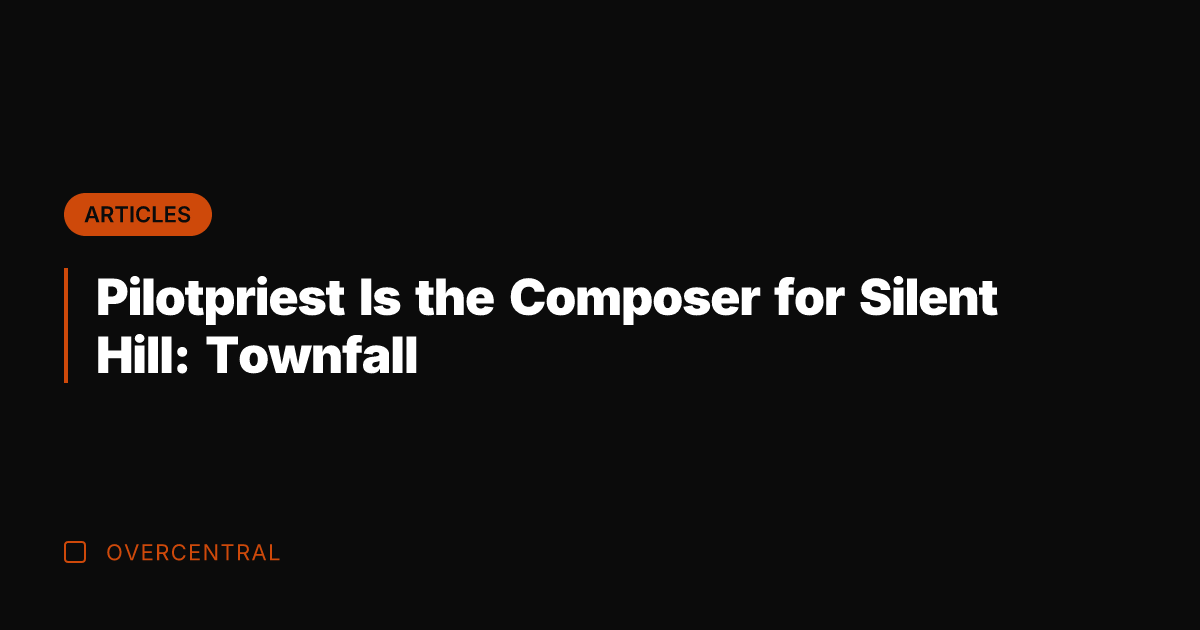 Pilotpriest Is the Composer for Silent Hill: Townfall