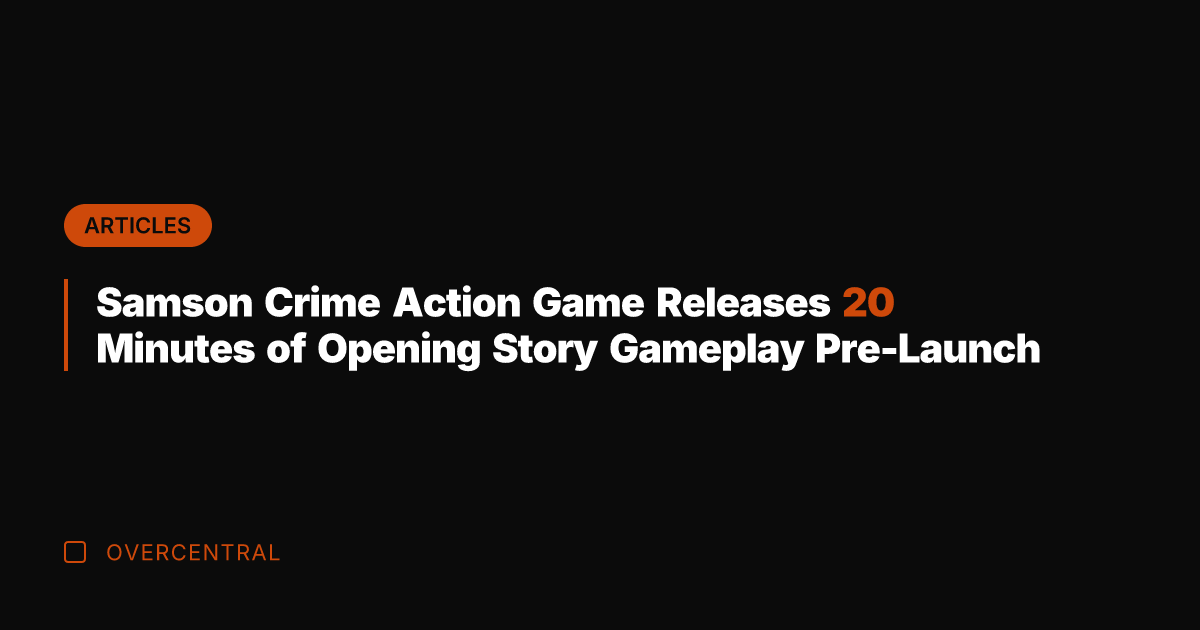 Samson Crime Action Game Releases 20 Minutes of Opening Story Gameplay Pre-Launch