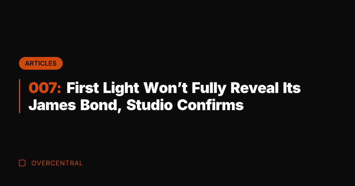 007: First Light Won't Fully Reveal Its James Bond, Studio Confirms