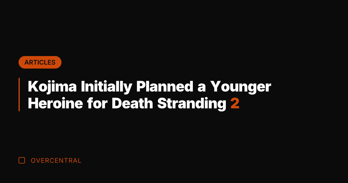 Kojima Initially Planned a Younger Heroine for Death Stranding 2