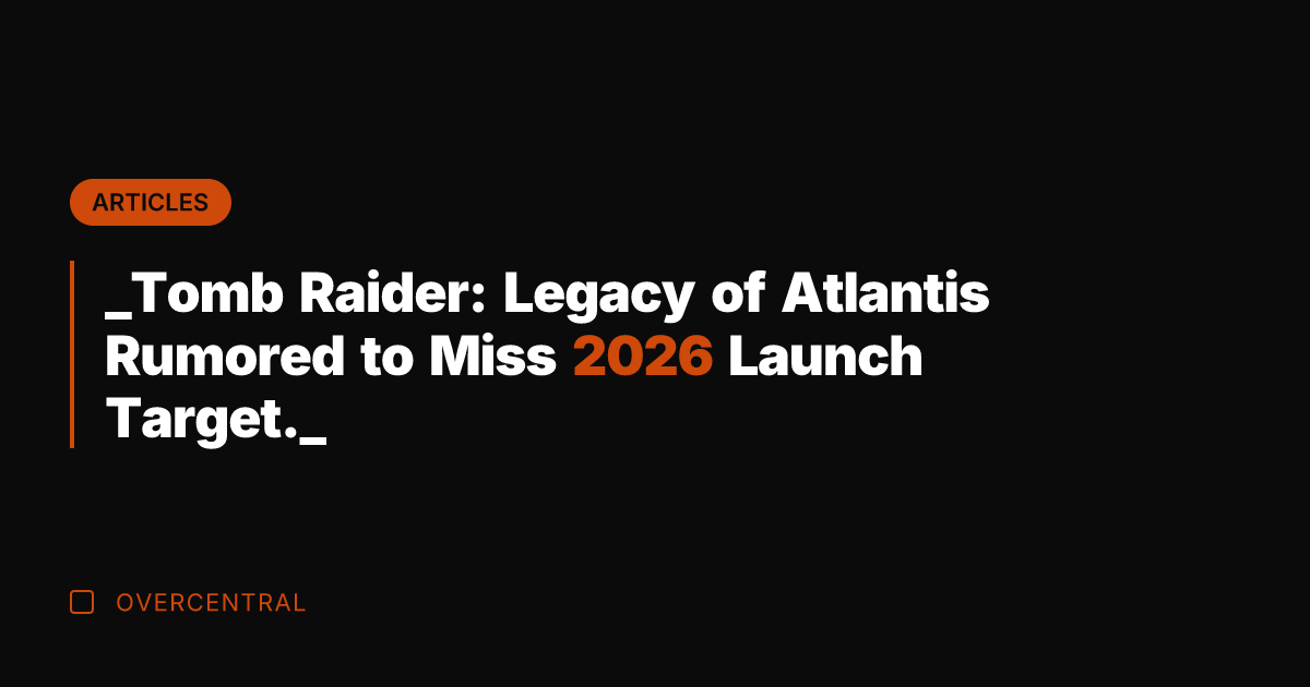 _Tomb Raider: Legacy of Atlantis Rumored to Miss 2026 Launch Target._