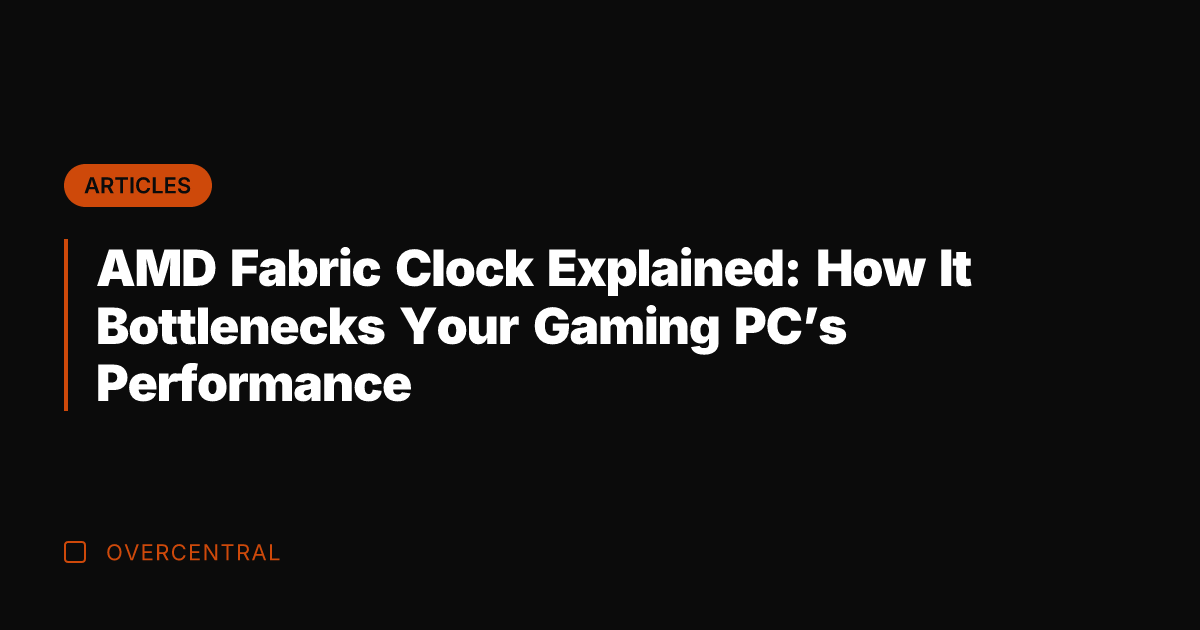 AMD Fabric Clock Explained: How It Bottlenecks Your Gaming PC's Performance