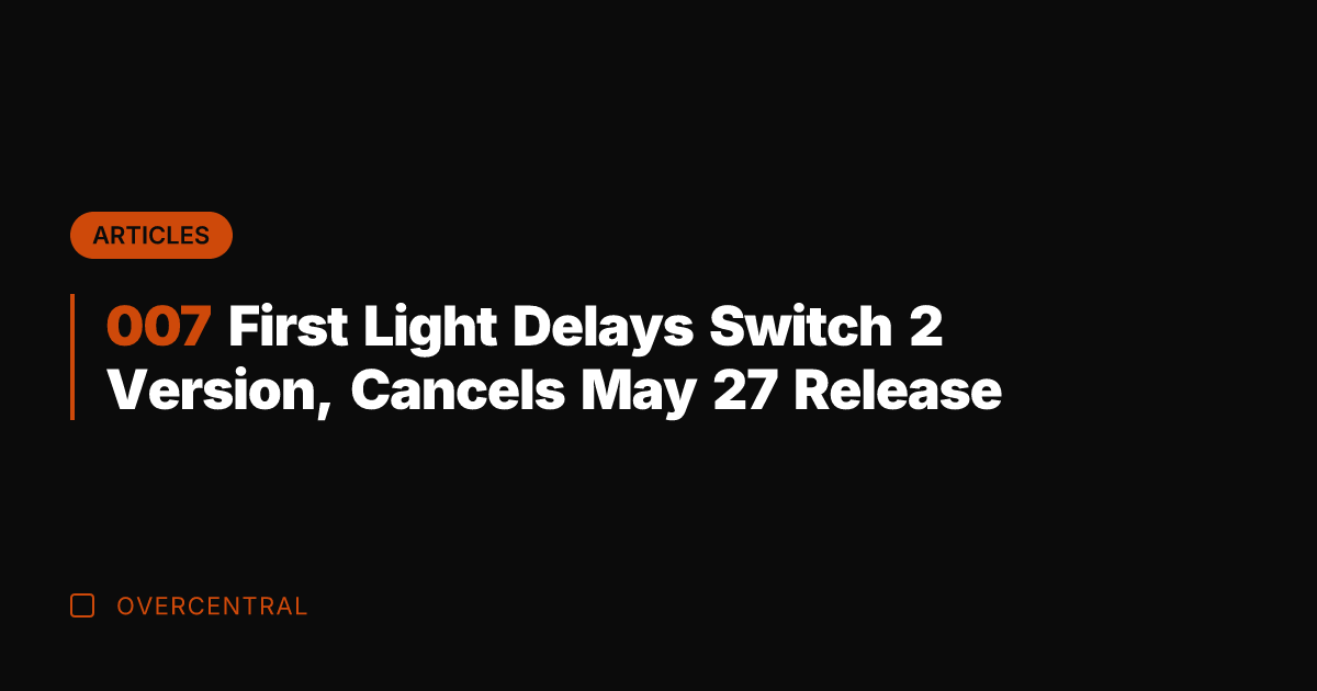 007 First Light Delays Switch 2 Version, Cancels May 27 Release