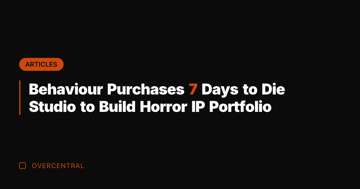 Behaviour Purchases 7 Days to Die Studio to Build Horror IP Portfolio