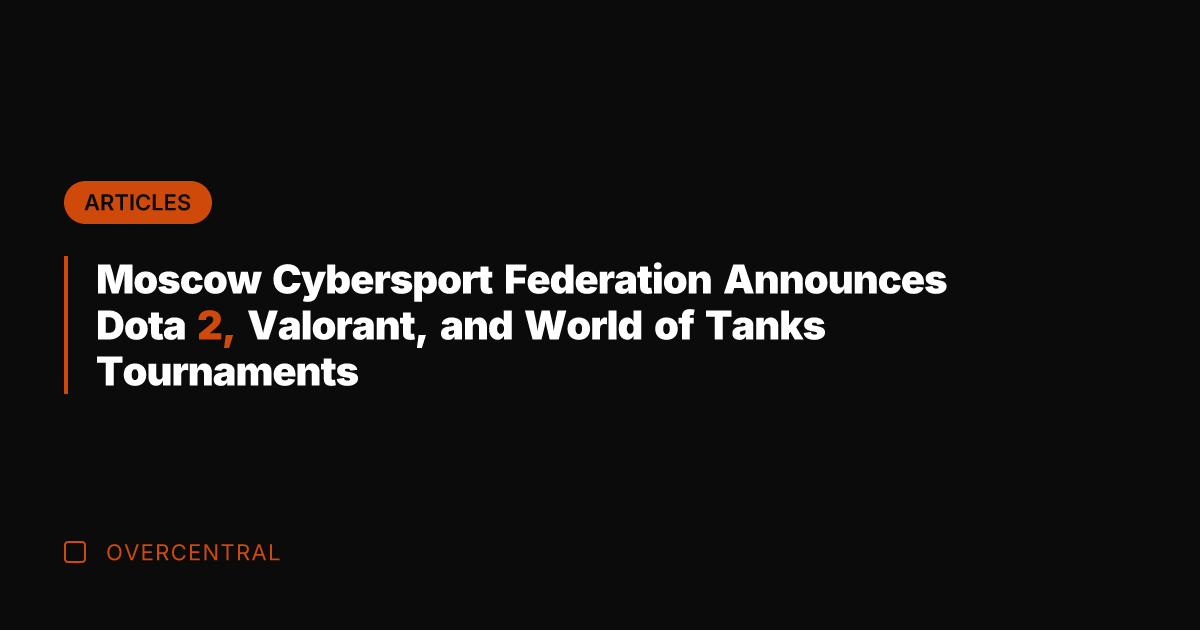 Moscow Cybersport Federation Announces Dota 2, Valorant, and World of Tanks Tournaments