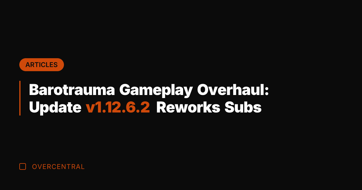 Barotrauma Gameplay Overhaul: Update v1.12.6.2 Reworks Subs