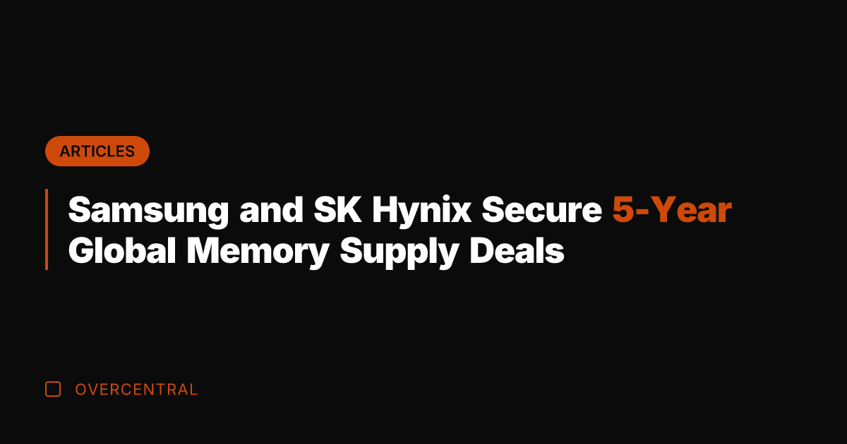 Samsung and SK Hynix Secure 5-Year Global Memory Supply Deals