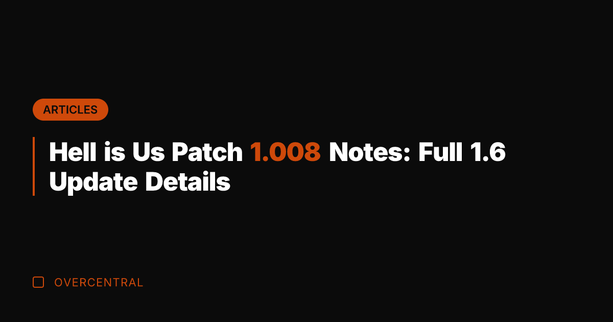 Hell is Us Patch 1.008 Notes: Full 1.6 Update Details