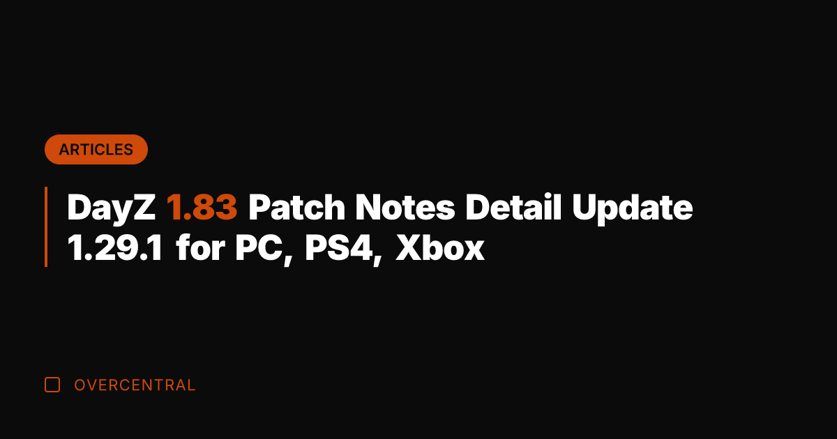 DayZ 1.83 Patch Notes Detail Update 1.29.1 for PC, PS4, Xbox